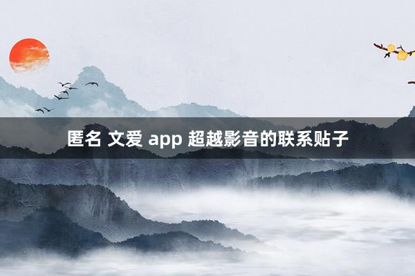 匿名 文爱 app 超越影音的联系贴子